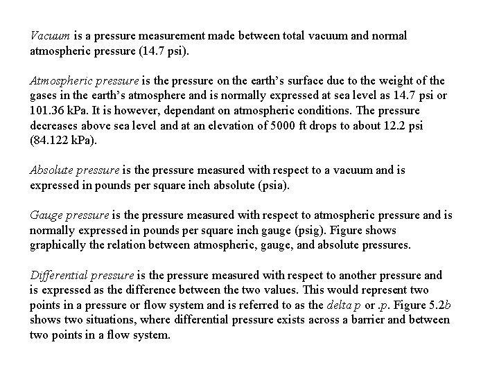 Vacuum is a pressure measurement made between total vacuum and normal atmospheric pressure (14.