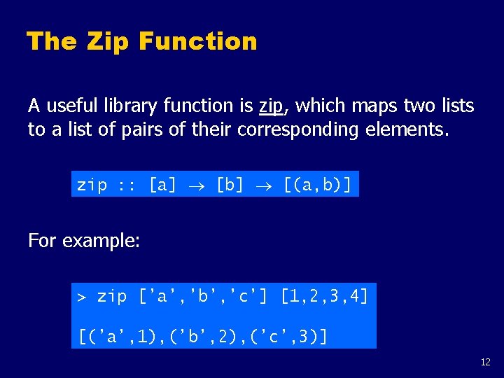The Zip Function A useful library function is zip, which maps two lists to