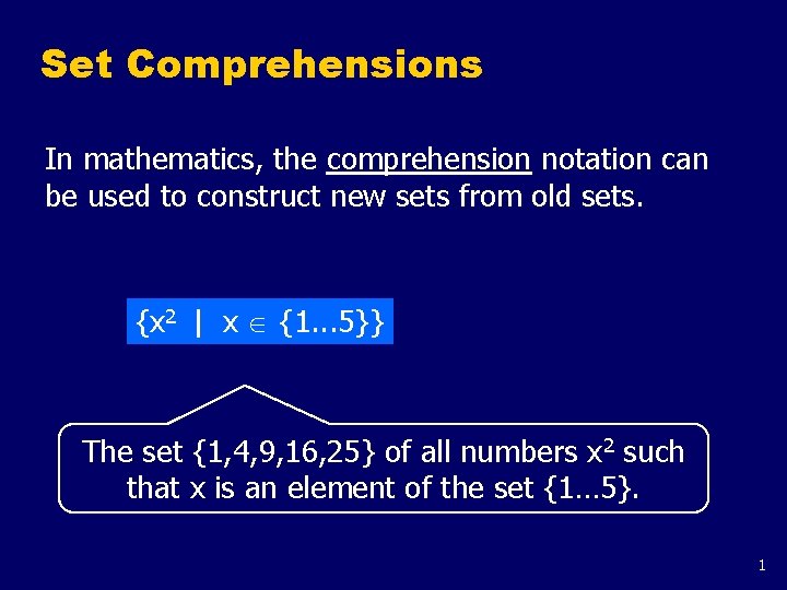 Set Comprehensions In mathematics, the comprehension notation can be used to construct new sets