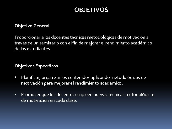 OBJETIVOS Objetivo General Proporcionar a los docentes técnicas metodológicas de motivación a través de