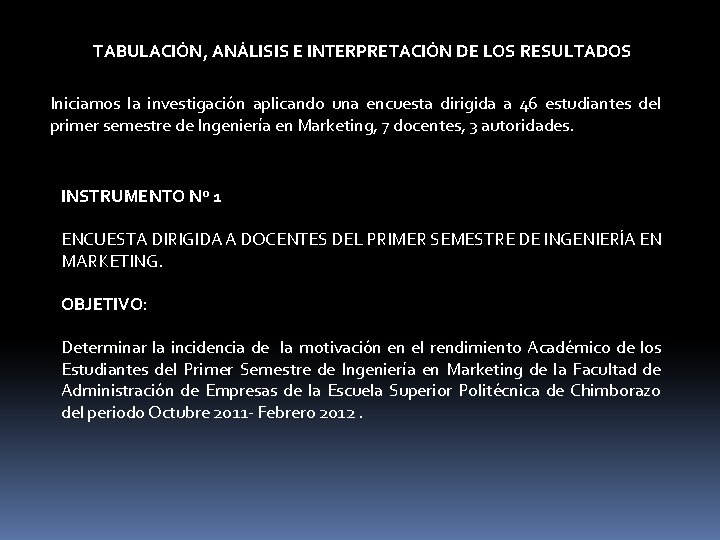 TABULACIÓN, ANÁLISIS E INTERPRETACIÓN DE LOS RESULTADOS Iniciamos la investigación aplicando una encuesta dirigida