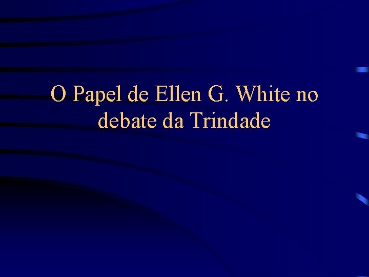 O Papel de Ellen G. White no debate da Trindade 