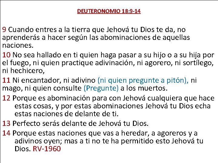DEUTERONOMIO 18: 9 -14 9 Cuando entres a la tierra que Jehová tu Dios