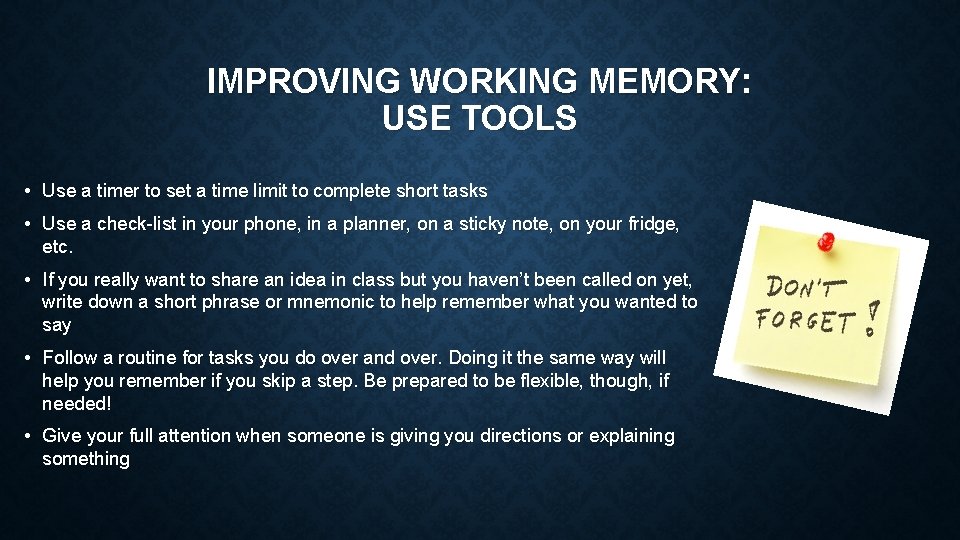 IMPROVING WORKING MEMORY: USE TOOLS • Use a timer to set a time limit