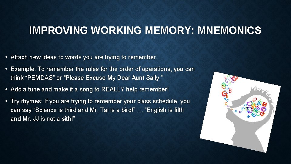 IMPROVING WORKING MEMORY: MNEMONICS • Attach new ideas to words you are trying to