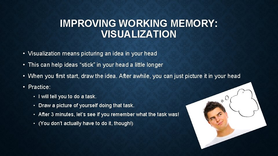 IMPROVING WORKING MEMORY: VISUALIZATION • Visualization means picturing an idea in your head •