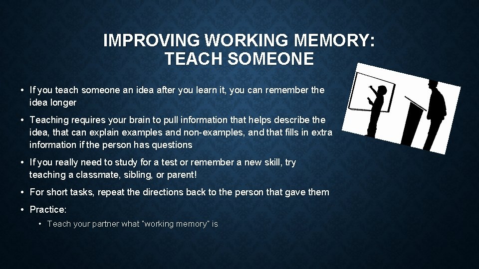 IMPROVING WORKING MEMORY: TEACH SOMEONE • If you teach someone an idea after you