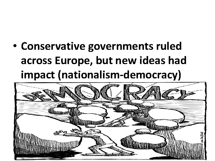  • Conservative governments ruled across Europe, but new ideas had impact (nationalism-democracy) 