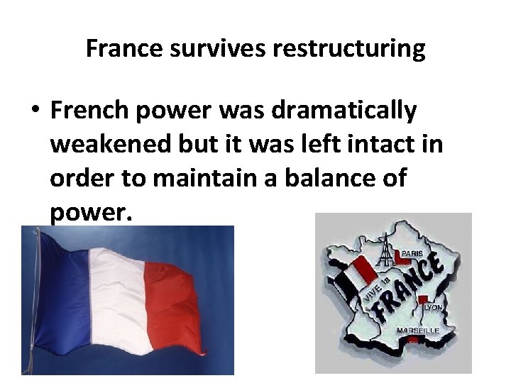 France survives restructuring • French power was dramatically weakened but it was left intact