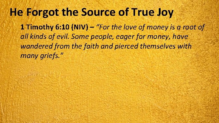 He Forgot the Source of True Joy 1 Timothy 6: 10 (NIV) – “For