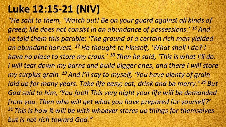 Luke 12: 15 -21 (NIV) “He said to them, ‘Watch out! Be on your
