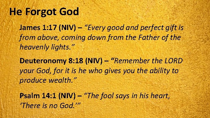 He Forgot God James 1: 17 (NIV) – “Every good and perfect gift is