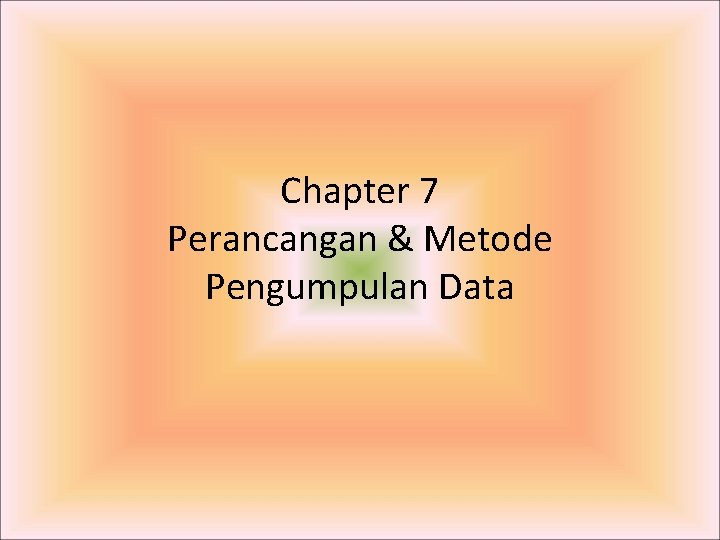 Chapter 7 Perancangan & Metode Pengumpulan Data Chapter 7 Perancangan & Metode Pengumpulan Data