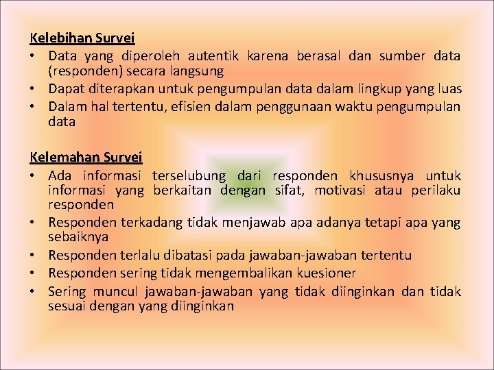 Kelebihan Survei • Data yang diperoleh autentik karena berasal dan sumber data (responden) secara Kelebihan Survei • Data yang diperoleh autentik karena berasal dan sumber data (responden) secara