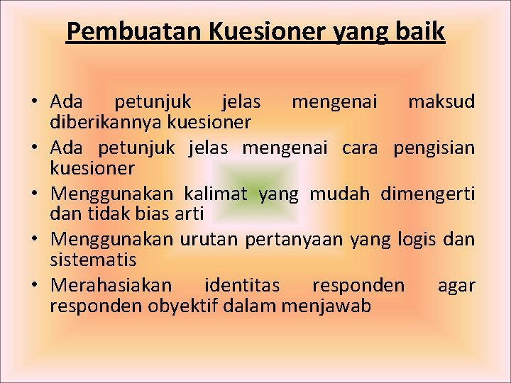 Pembuatan Kuesioner yang baik • Ada petunjuk jelas mengenai maksud diberikannya kuesioner • Ada Pembuatan Kuesioner yang baik • Ada petunjuk jelas mengenai maksud diberikannya kuesioner • Ada