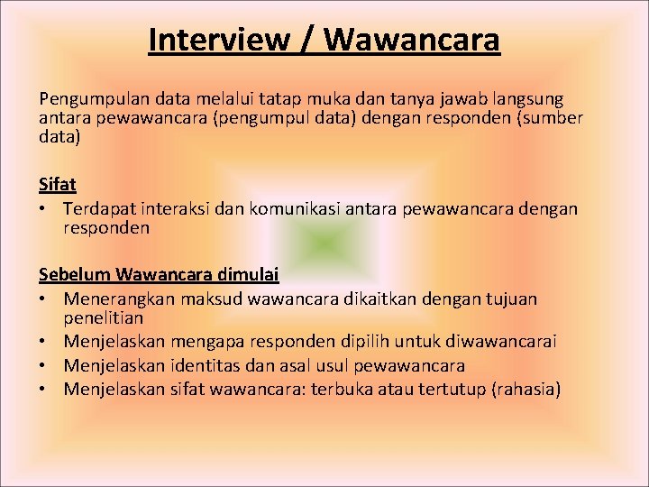 Interview / Wawancara Pengumpulan data melalui tatap muka dan tanya jawab langsung antara pewawancara Interview / Wawancara Pengumpulan data melalui tatap muka dan tanya jawab langsung antara pewawancara