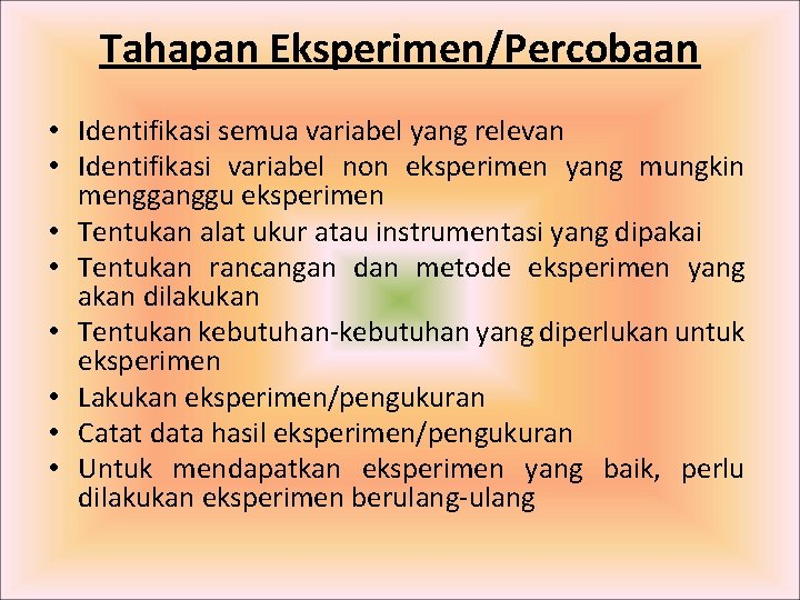 Tahapan Eksperimen/Percobaan • Identifikasi semua variabel yang relevan • Identifikasi variabel non eksperimen yang Tahapan Eksperimen/Percobaan • Identifikasi semua variabel yang relevan • Identifikasi variabel non eksperimen yang