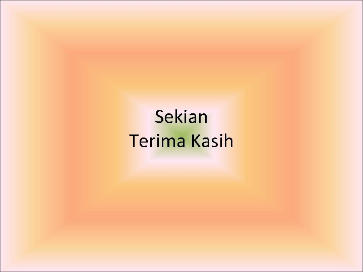 Sekian Terima Kasih Sekian Terima Kasih