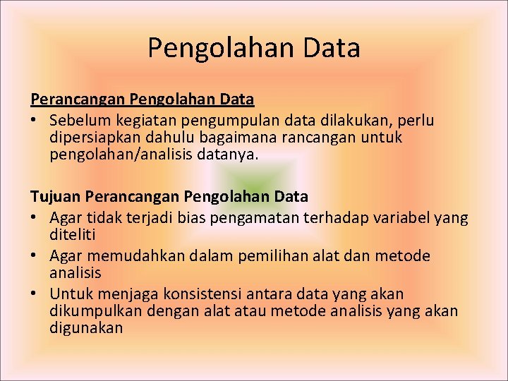 Pengolahan Data Perancangan Pengolahan Data • Sebelum kegiatan pengumpulan data dilakukan, perlu dipersiapkan dahulu Pengolahan Data Perancangan Pengolahan Data • Sebelum kegiatan pengumpulan data dilakukan, perlu dipersiapkan dahulu