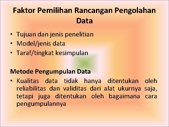Faktor Pemilihan Rancangan Pengolahan Data • Tujuan dan jenis penelitian • Model/jenis data • Faktor Pemilihan Rancangan Pengolahan Data • Tujuan dan jenis penelitian • Model/jenis data •