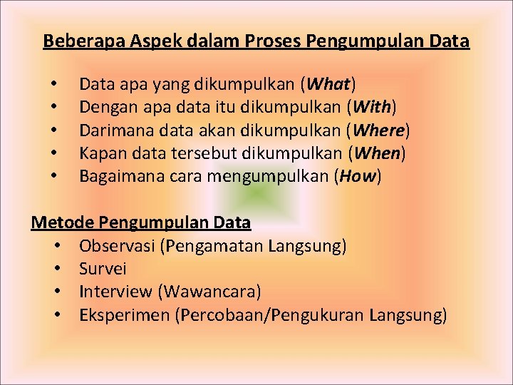 Beberapa Aspek dalam Proses Pengumpulan Data • Data apa yang dikumpulkan (What) • Dengan Beberapa Aspek dalam Proses Pengumpulan Data • Data apa yang dikumpulkan (What) • Dengan
