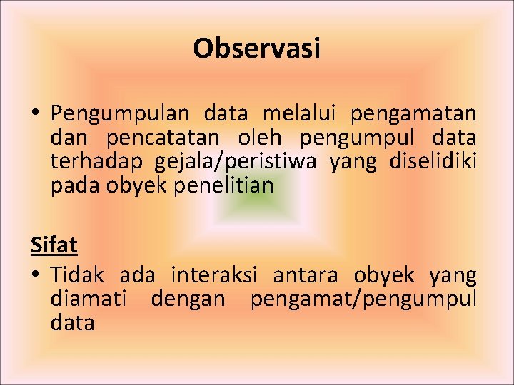 Observasi • Pengumpulan data melalui pengamatan dan pencatatan oleh pengumpul data terhadap gejala/peristiwa yang Observasi • Pengumpulan data melalui pengamatan dan pencatatan oleh pengumpul data terhadap gejala/peristiwa yang