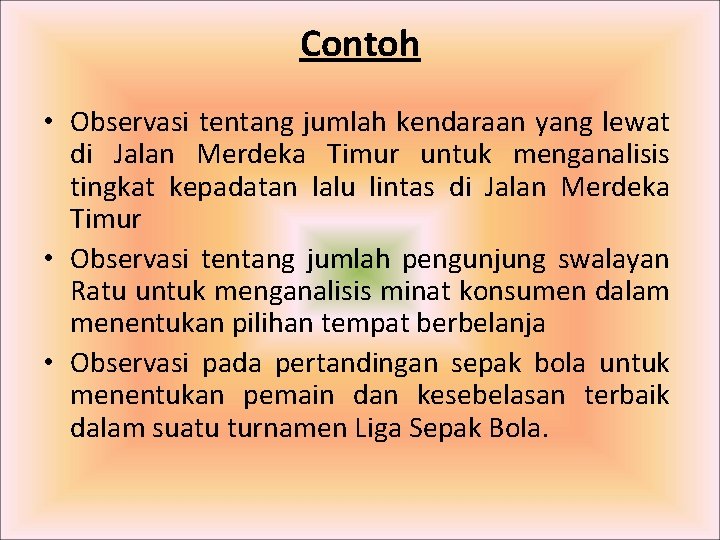 Contoh • Observasi tentang jumlah kendaraan yang lewat di Jalan Merdeka Timur untuk menganalisis Contoh • Observasi tentang jumlah kendaraan yang lewat di Jalan Merdeka Timur untuk menganalisis