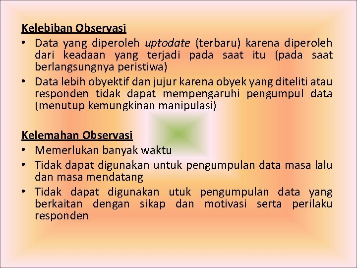 Kelebiban Observasi • Data yang diperoleh uptodate (terbaru) karena diperoleh dari keadaan yang terjadi Kelebiban Observasi • Data yang diperoleh uptodate (terbaru) karena diperoleh dari keadaan yang terjadi