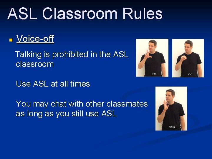 ASL Classroom Rules n Voice-off Talking is prohibited in the ASL classroom Use ASL