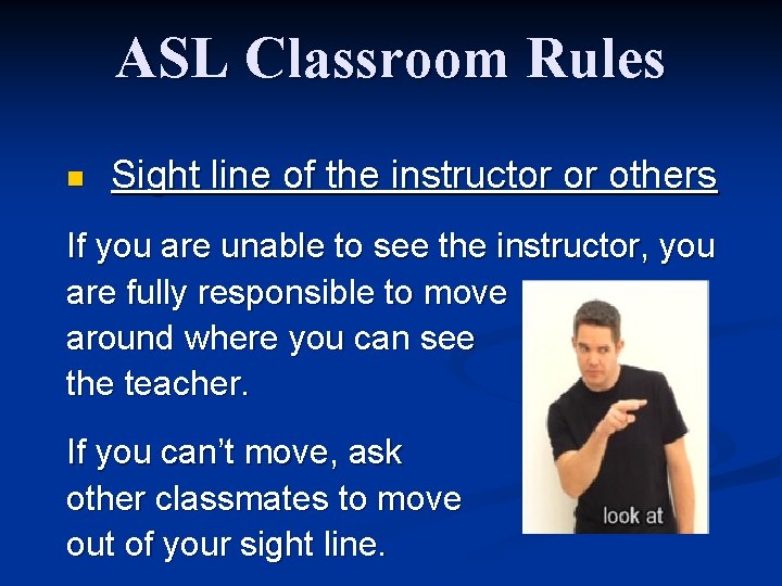 ASL Classroom Rules n Sight line of the instructor or others If you are