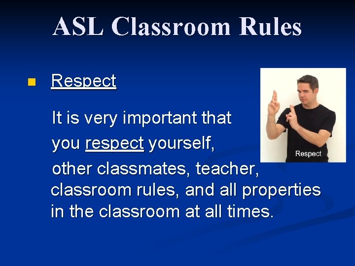 ASL Classroom Rules n Respect It is very important that you respect yourself, other