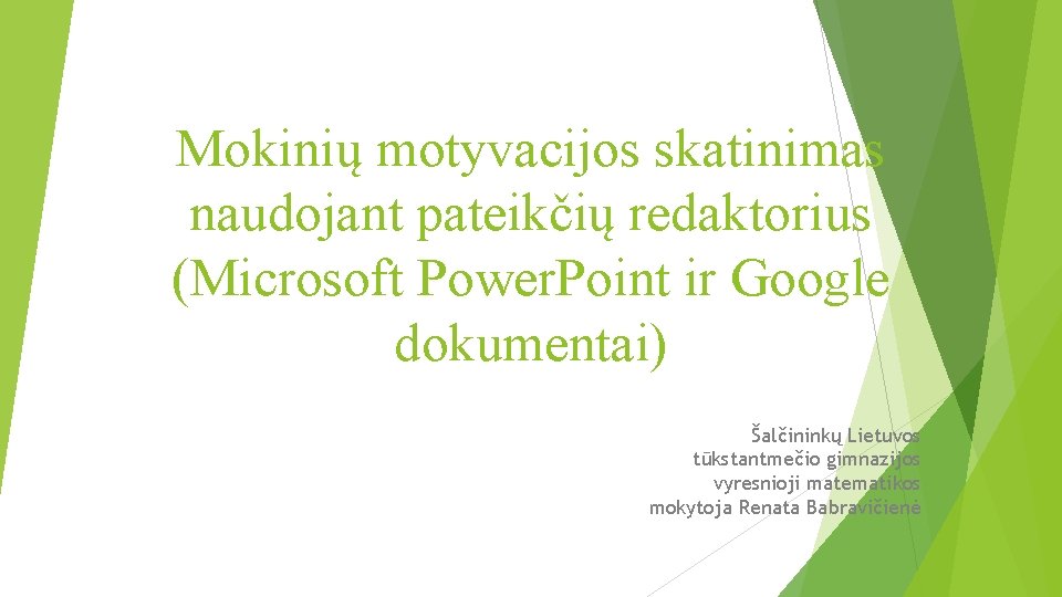 Mokinių motyvacijos skatinimas naudojant pateikčių redaktorius (Microsoft Power. Point ir Google dokumentai) Šalčininkų Lietuvos Mokinių motyvacijos skatinimas naudojant pateikčių redaktorius (Microsoft Power. Point ir Google dokumentai) Šalčininkų Lietuvos