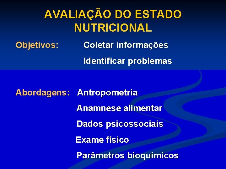 AVALIAÇÃO DO ESTADO NUTRICIONAL Objetivos: Coletar informações Identificar problemas Abordagens: Antropometria Anamnese alimentar Dados