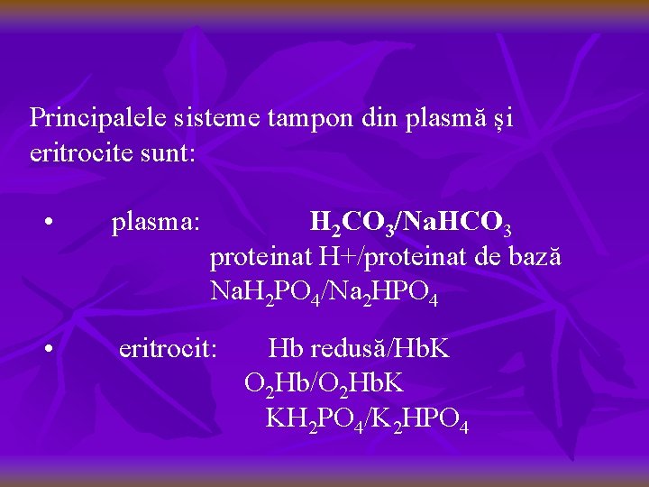 Principalele sisteme tampon din plasmă și eritrocite sunt: • plasma: H 2 CO 3/Na.