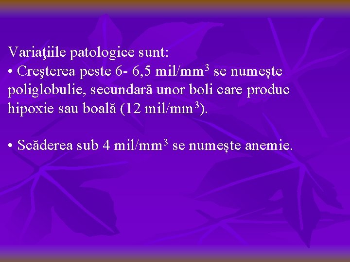 Variaţiile patologice sunt: • Creşterea peste 6 - 6, 5 mil/mm 3 se numește