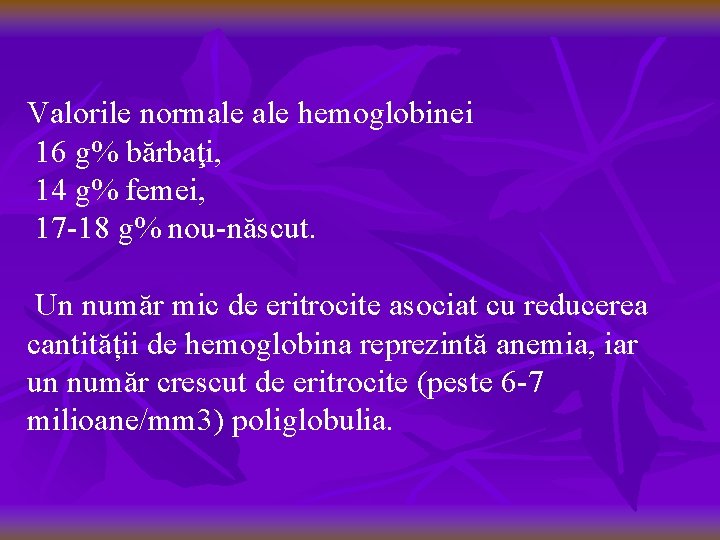 Valorile normale hemoglobinei 16 g% bărbaţi, 14 g% femei, 17 -18 g% nou-născut. Un