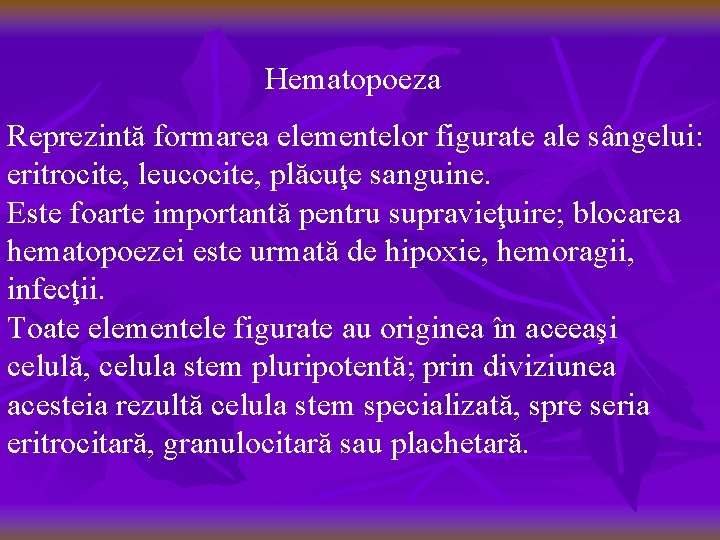 Hematopoeza Reprezintă formarea elementelor figurate ale sângelui: eritrocite, leucocite, plăcuţe sanguine. Este foarte importantă