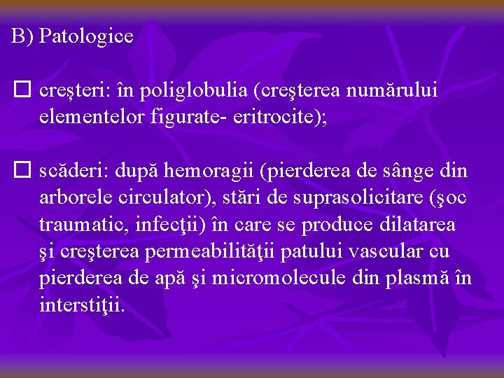 B) Patologice � creșteri: în poliglobulia (creşterea numărului elementelor figurate- eritrocite); � scăderi: după