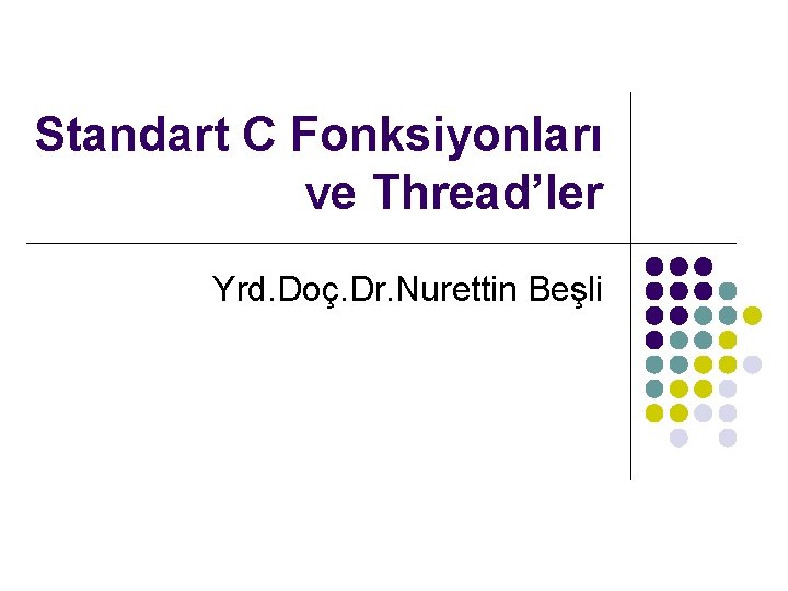 Standart C Fonksiyonları ve Thread’ler Yrd. Doç. Dr. Nurettin Beşli 