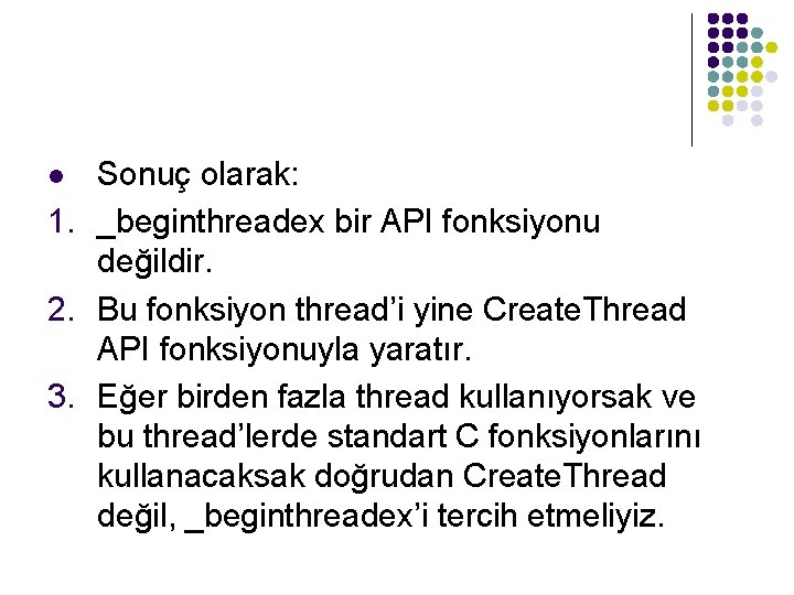 Sonuç olarak: 1. _beginthreadex bir API fonksiyonu değildir. 2. Bu fonksiyon thread’i yine Create.