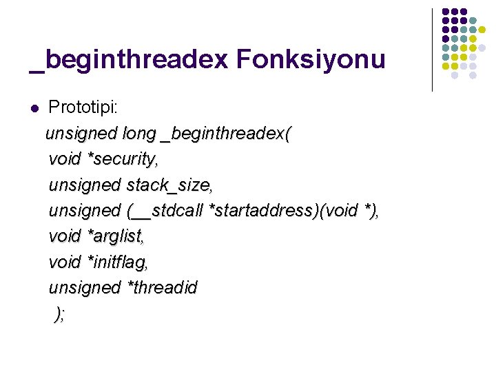 _beginthreadex Fonksiyonu l Prototipi: unsigned long _beginthreadex( void *security, unsigned stack_size, unsigned (__stdcall *startaddress)(void