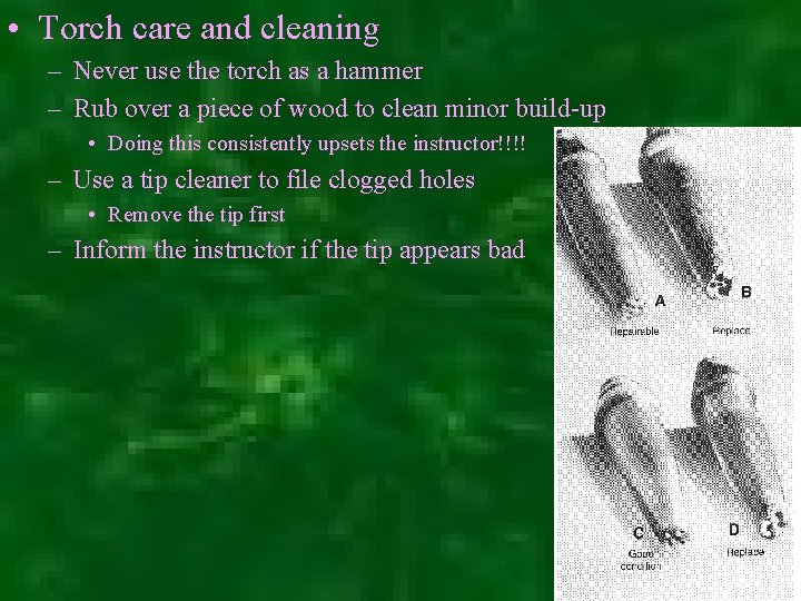  • Torch care and cleaning – Never use the torch as a hammer