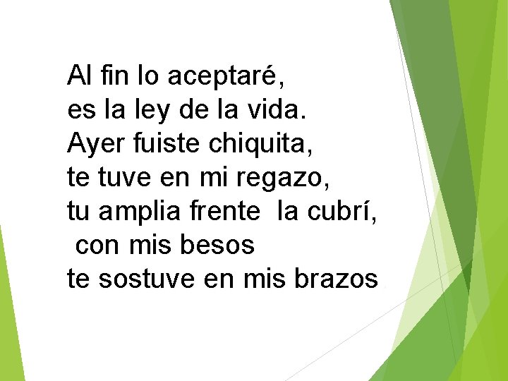 Al fin lo aceptaré, es la ley de la vida. Ayer fuiste chiquita, te