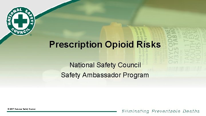 Prescription Opioid Risks National Safety Council Safety Ambassador Program © 2017 National Safety Council