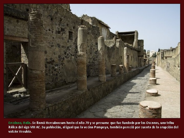 Ercolano, Italia. Se llamó Herculaneum hasta el año 79 y se presume que fundada