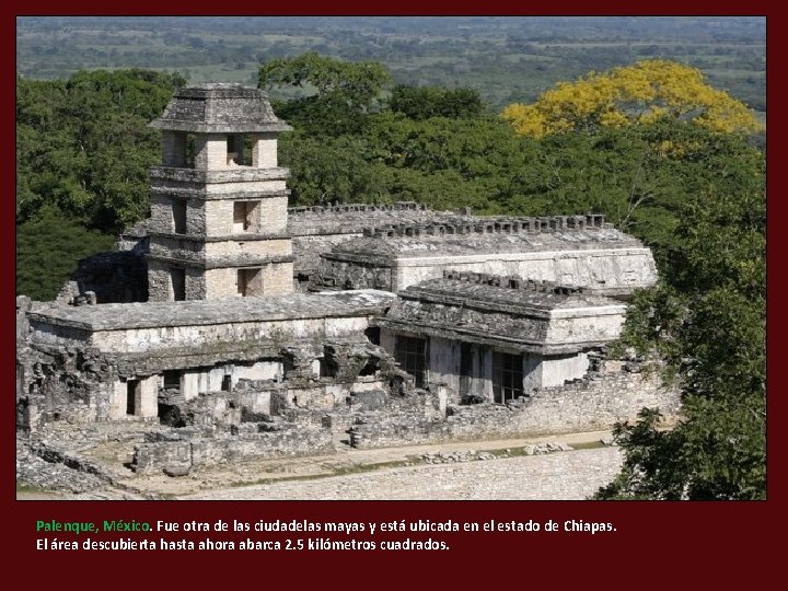 Palenque, México. Fue otra de las ciudadelas mayas y está ubicada en el estado