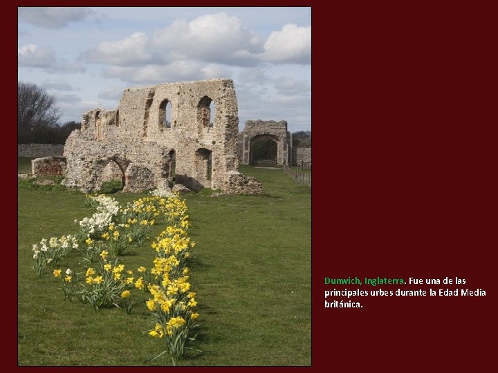 Dunwich, Inglaterra. Fue una de las principales urbes durante la Edad Media británica. 
