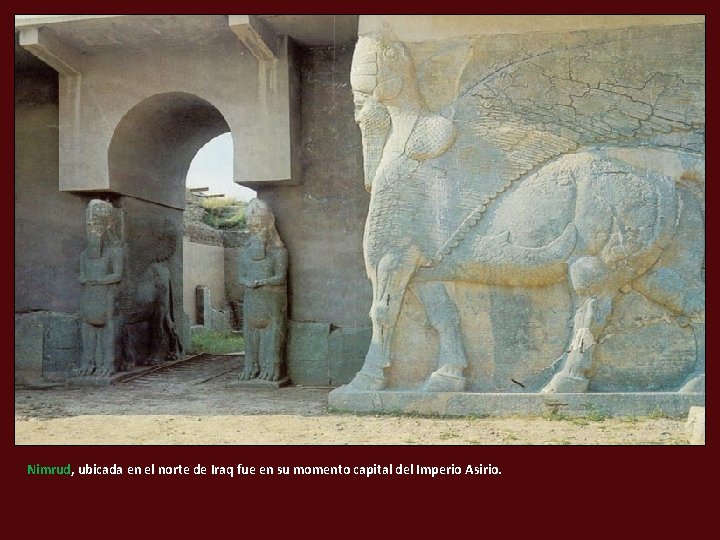 Nimrud, ubicada en el norte de Iraq fue en su momento capital del Imperio