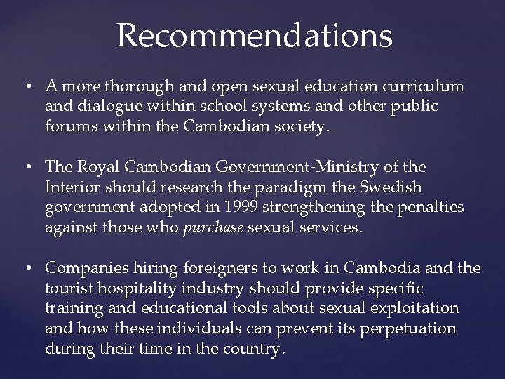 Recommendations • A more thorough and open sexual education curriculum and dialogue within school Recommendations • A more thorough and open sexual education curriculum and dialogue within school