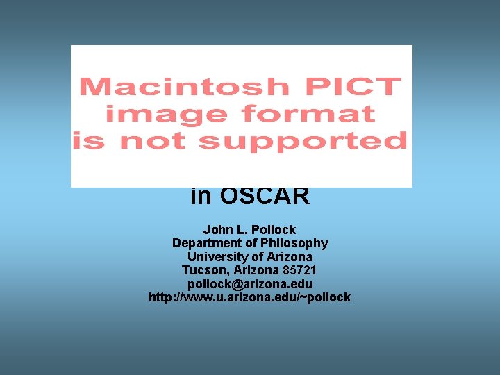 THE OSCAR PROJECT Rational Cognition in OSCAR John L. Pollock Department of Philosophy University